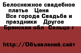 Белоснежное свадебное платье › Цена ­ 3 000 - Все города Свадьба и праздники » Другое   . Брянская обл.,Сельцо г.